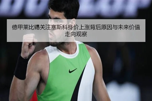 德甲莱比锡关注塞斯科身价上涨背后原因与未来价值走向观察